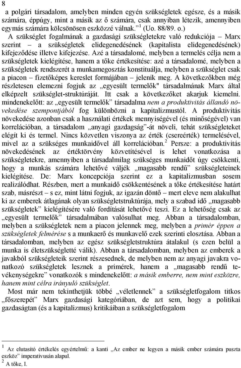 Azé a társadalomé, melyben a termelés célja nem a szükségletek kielégítése, hanem a tőke értékesítése: azé a társadalomé, melyben a szükségletek rendszerét a munkamegosztás konstituálja, melyben a