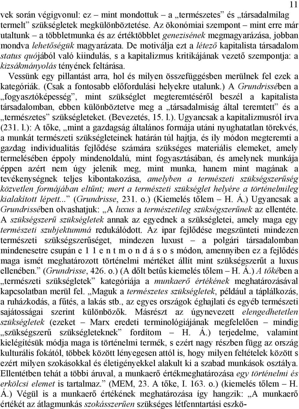 De motiválja ezt a létező kapitalista társadalom status quójából való kiindulás, s a kapitalizmus kritikájának vezető szempontja: a kizsákmányolás tényének feltárása.