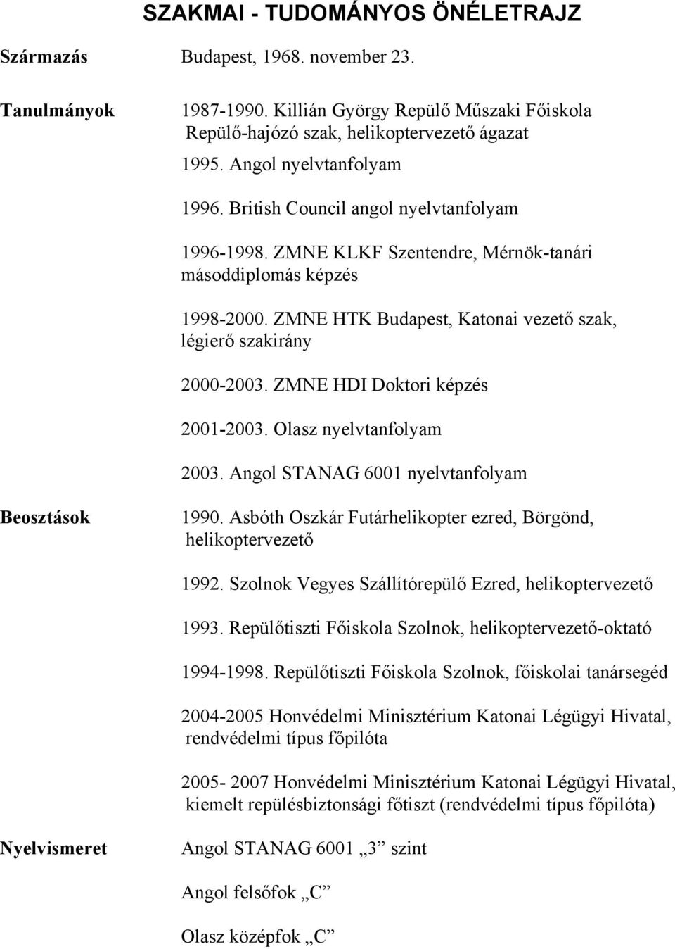 ZMNE HTK Budapest, Katonai vezető szak, légierő szakirány 2000-2003. ZMNE HDI Doktori képzés 2001-2003. Olasz nyelvtanfolyam 2003. Angol STANAG 6001 nyelvtanfolyam Beosztások 1990.