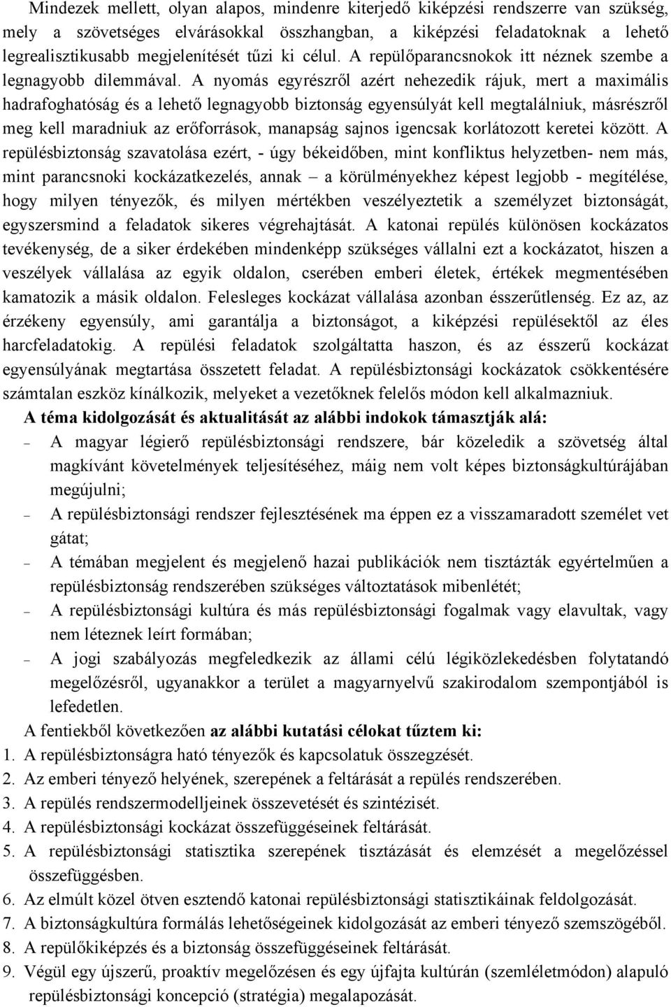 A nyomás egyrészről azért nehezedik rájuk, mert a maximális hadrafoghatóság és a lehető legnagyobb biztonság egyensúlyát kell megtalálniuk, másrészről meg kell maradniuk az erőforrások, manapság