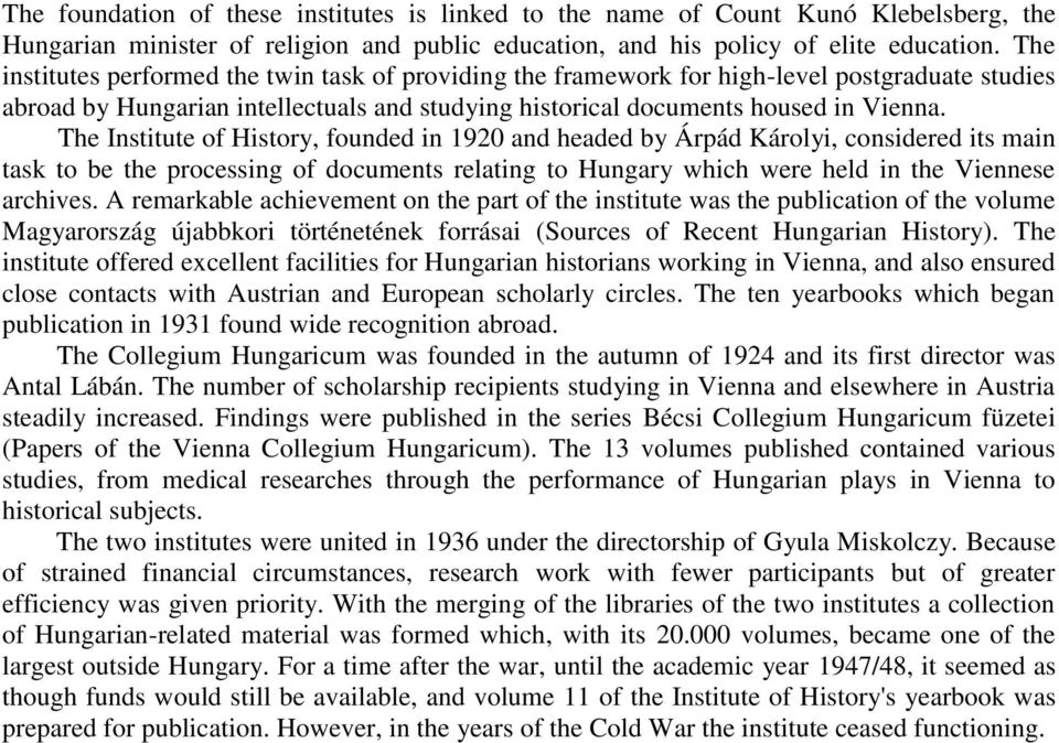 The Institute of History, founded in 1920 and headed by Árpád Károlyi, considered its main task to be the processing of documents relating to Hungary which were held in the Viennese archives.