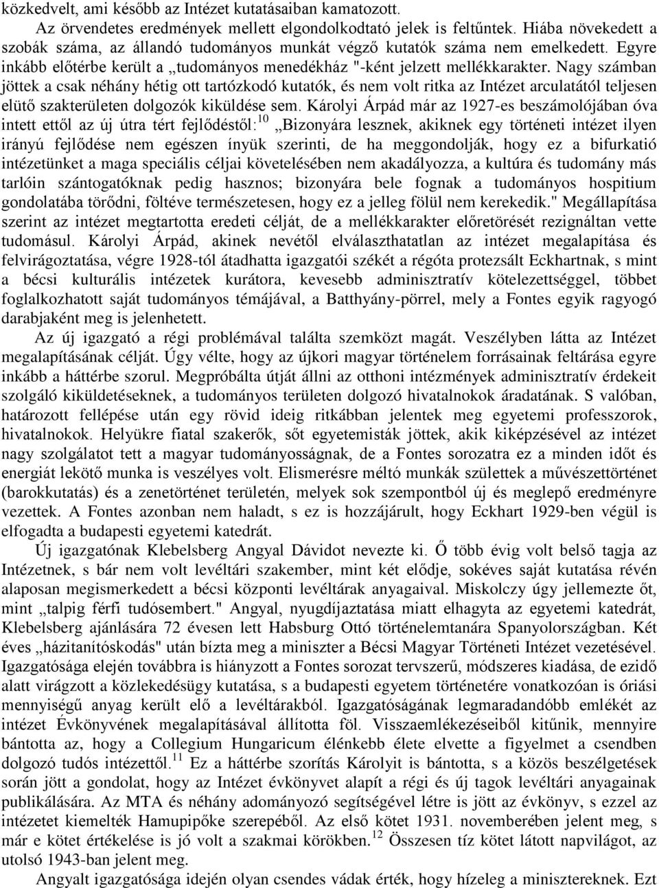 Nagy számban jöttek a csak néhány hétig ott tartózkodó kutatók, és nem volt ritka az Intézet arculatától teljesen elütő szakterületen dolgozók kiküldése sem.