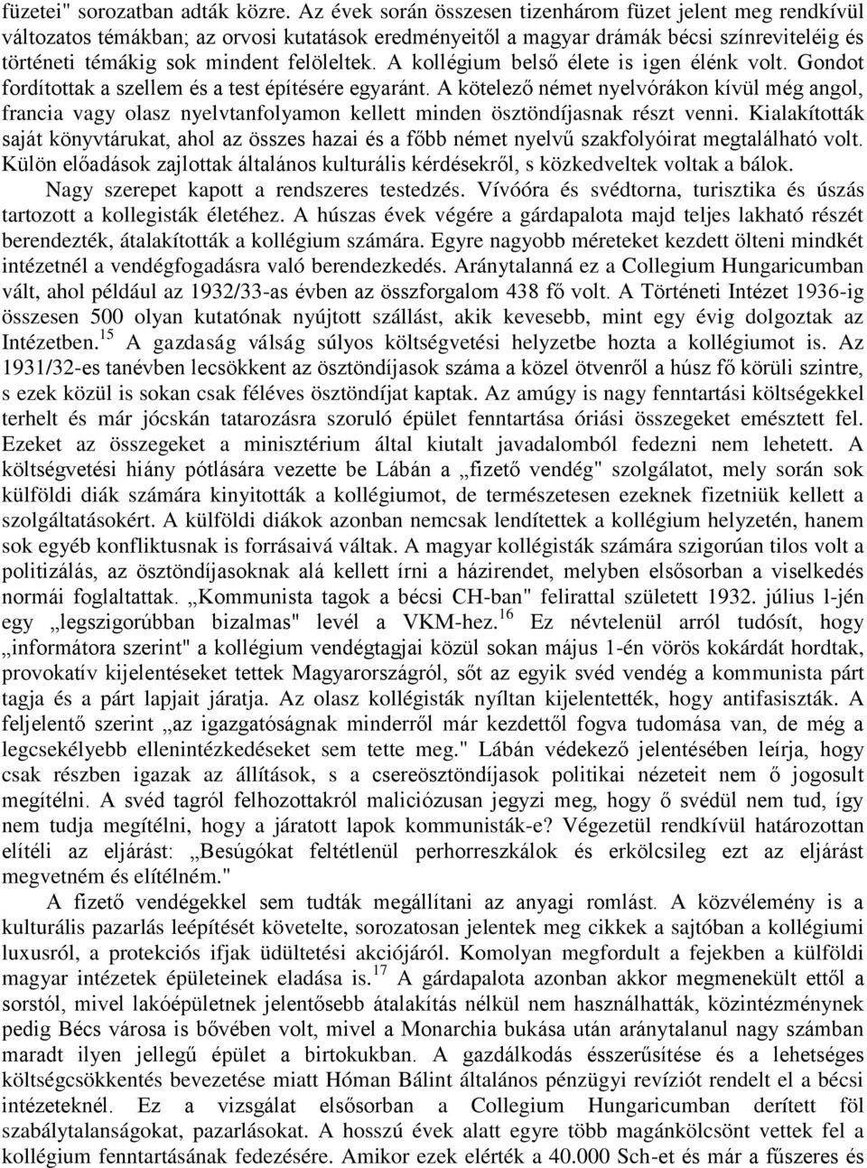 A kollégium belső élete is igen élénk volt. Gondot fordítottak a szellem és a test építésére egyaránt.