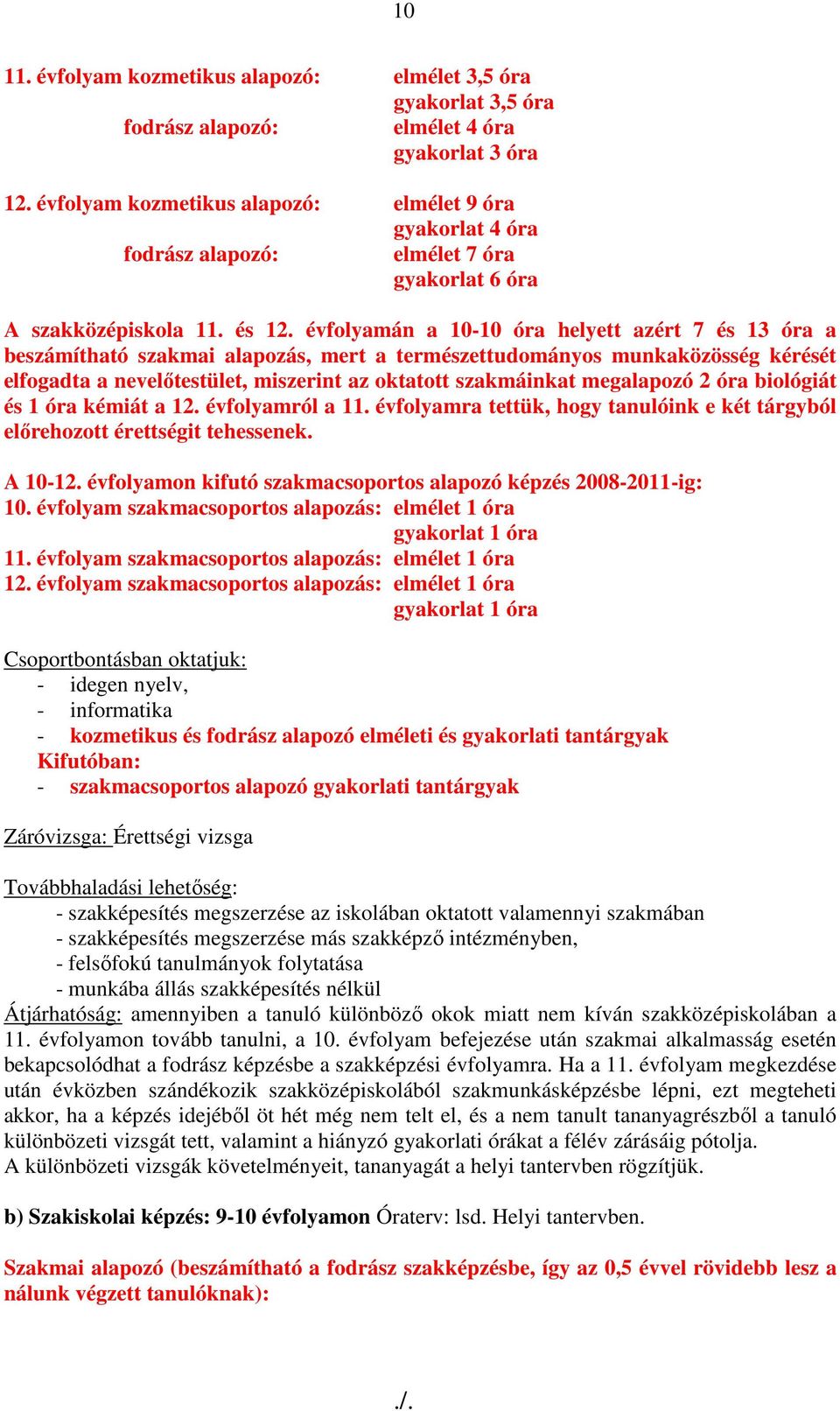 évfolyamán a 10-10 óra helyett azért 7 és 13 óra a beszámítható szakmai alapozás, mert a természettudományos munkaközösség kérését elfogadta a nevelıtestület, miszerint az oktatott szakmáinkat