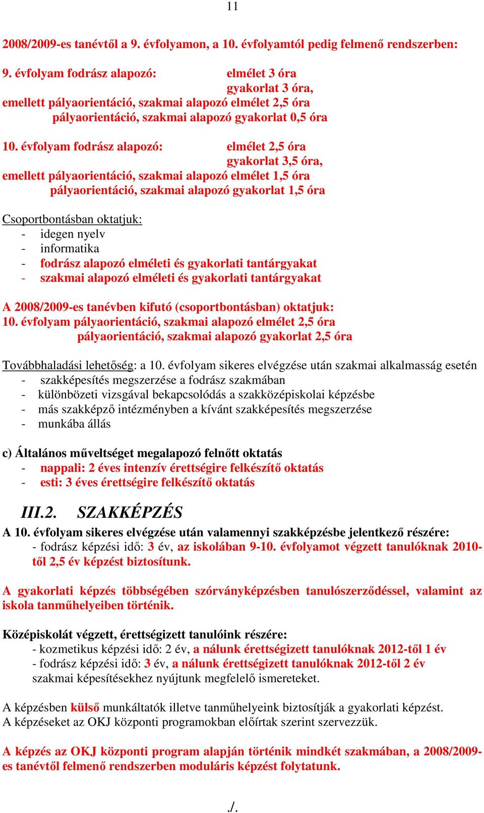 évfolyam fodrász alapozó: elmélet 2,5 óra gyakorlat 3,5 óra, emellett pályaorientáció, szakmai alapozó elmélet 1,5 óra pályaorientáció, szakmai alapozó gyakorlat 1,5 óra Csoportbontásban oktatjuk: -