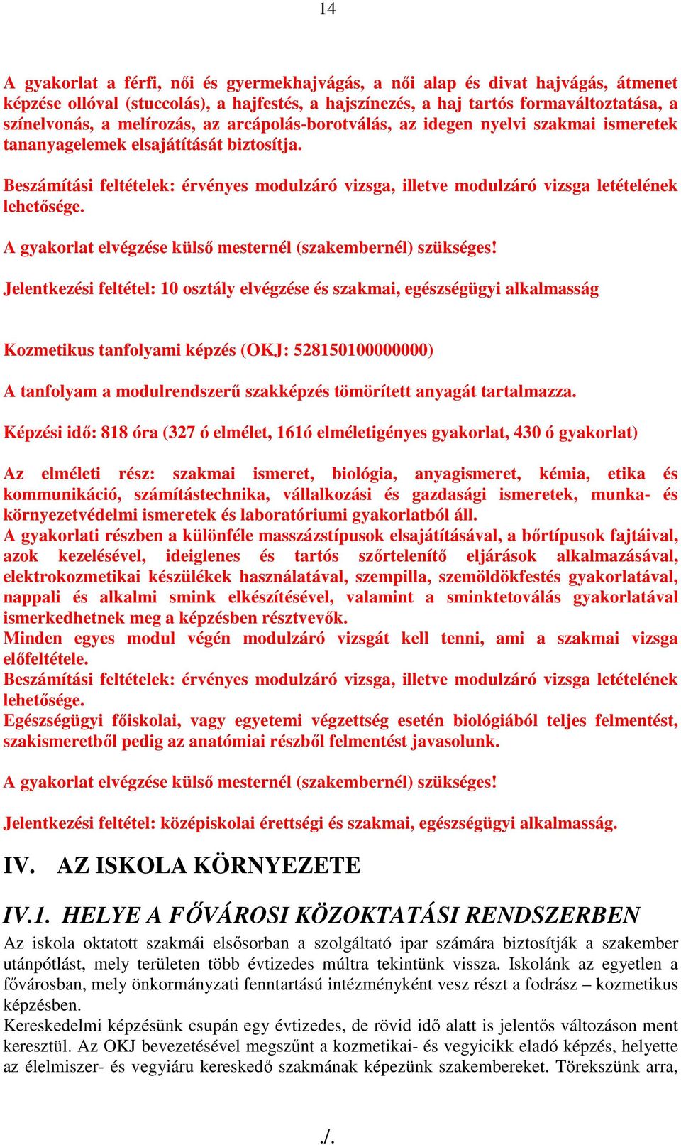 Beszámítási feltételek: érvényes modulzáró vizsga, illetve modulzáró vizsga letételének lehetısége. A gyakorlat elvégzése külsı mesternél (szakembernél) szükséges!