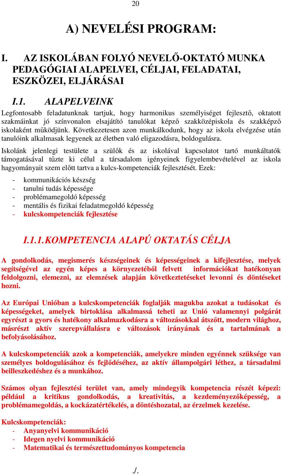 mőködjünk. Következetesen azon munkálkodunk, hogy az iskola elvégzése után tanulóink alkalmasak legyenek az életben való eligazodásra, boldogulásra.