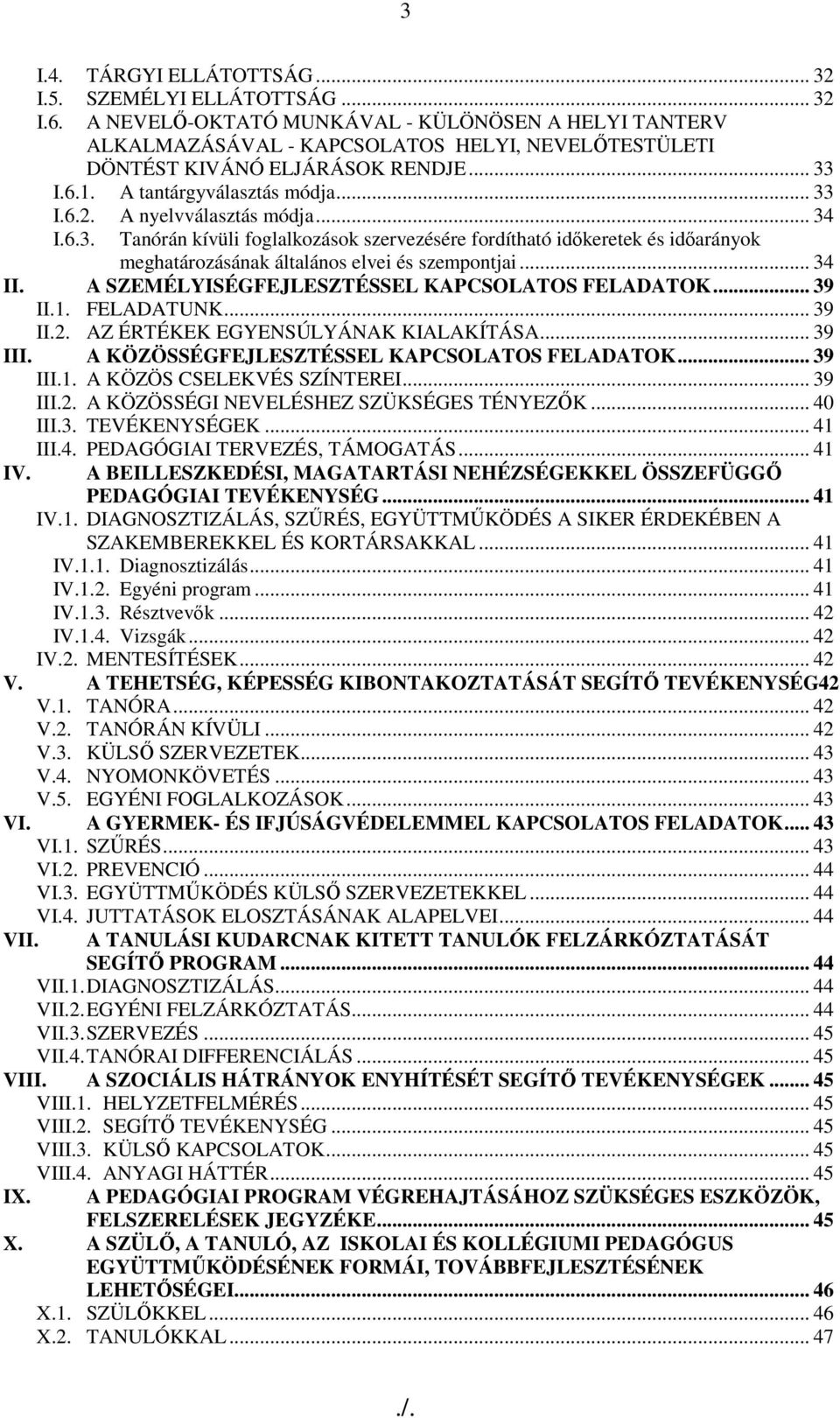 A nyelvválasztás módja... 34 I.6.3. Tanórán kívüli foglalkozások szervezésére fordítható idıkeretek és idıarányok meghatározásának általános elvei és szempontjai... 34 II.