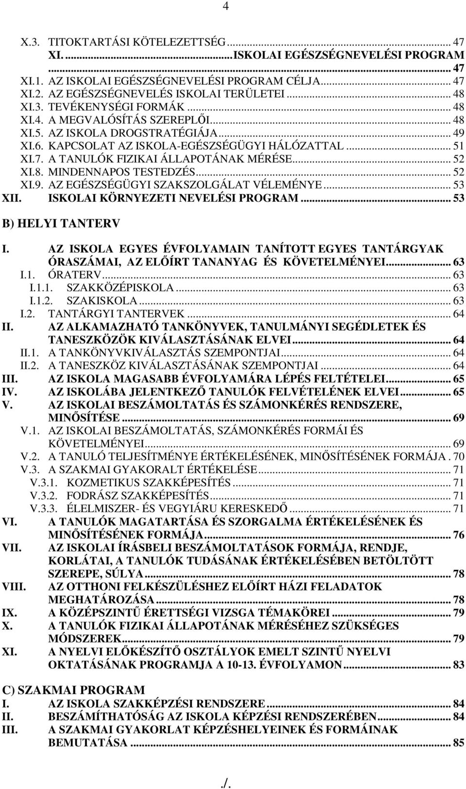 .. 52 XI.9. AZ EGÉSZSÉGÜGYI SZAKSZOLGÁLAT VÉLEMÉNYE... 53 XII. ISKOLAI KÖRNYEZETI NEVELÉSI PROGRAM... 53 B) HELYI TANTERV I.