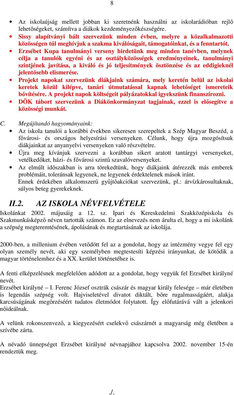 Erzsébet Kupa tanulmányi verseny hirdetünk meg minden tanévben, melynek célja a tanulók egyéni és az osztályközösségek eredményeinek, tanulmányi szintjének javítása, a kiváló és jó teljesítmények