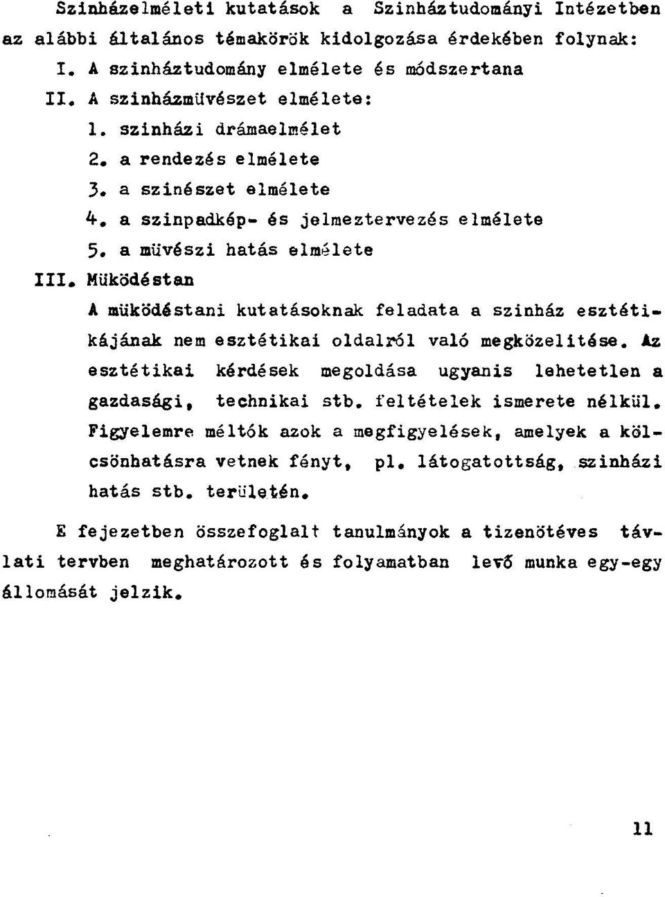 Müködéstan A működéstani kutatásoknak feladata a színház esztétikájának nem esztétikai oldaliról való megközelítése. Az esztétikai kérdések megoldása ugyanis lehetetlen a gazdasági, technikai stb.