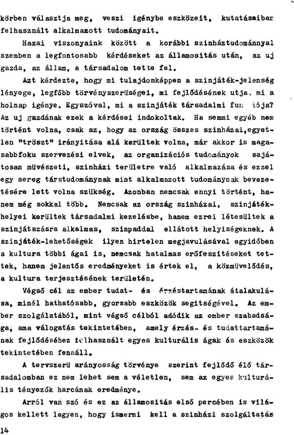 Azt kérdezte, hogy mi tulajdonképpen a szinjáték-jelenség lényege, legfőbb törvényszerűségei, mi fejlődésének utja. mi a holnap igénye. Egyszóval, mi a szinjáték társadalmi fun iója?