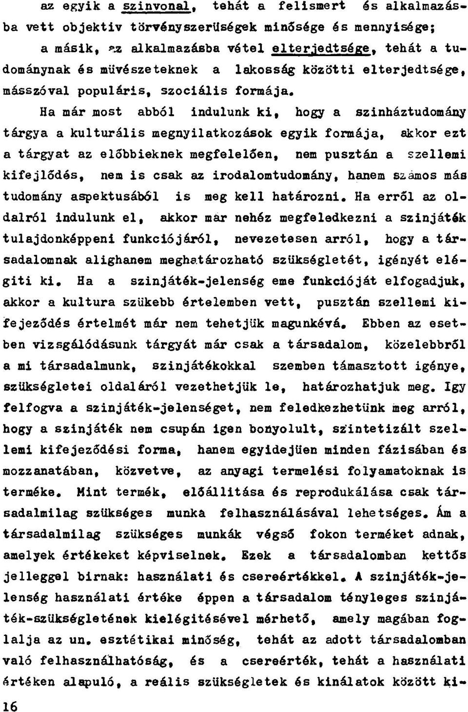 Ha már most abból indulunk ki, hogy a színháztudomány tárgya a kulturális megnyilatkozások egyik formája, akkor ezt a tárgyat az előbbieknek megfelelően, nem pusztán a szellemi kifejlődés, nem is