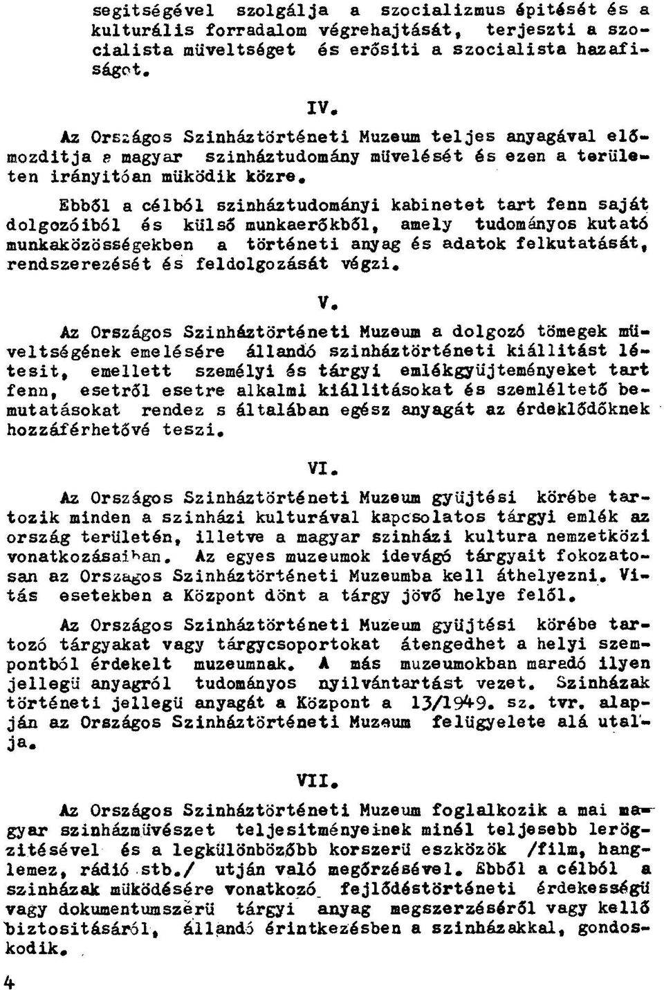 Ebből a célból színháztudományi kabinetet tart fenn saját dolgozóiból és külső munkaerőkből, amely tudományos kutató munkaközösségekben a történeti anyag és adatok felkutatását, rendszerezését és