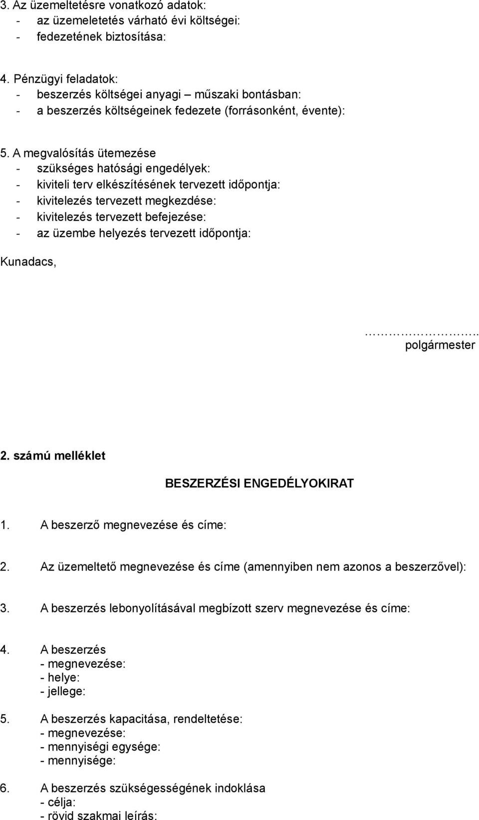 A megvalósítás ütemezése - szükséges hatósági engedélyek: - kiviteli terv elkészítésének tervezett időpontja: - kivitelezés tervezett megkezdése: - kivitelezés tervezett befejezése: - az üzembe