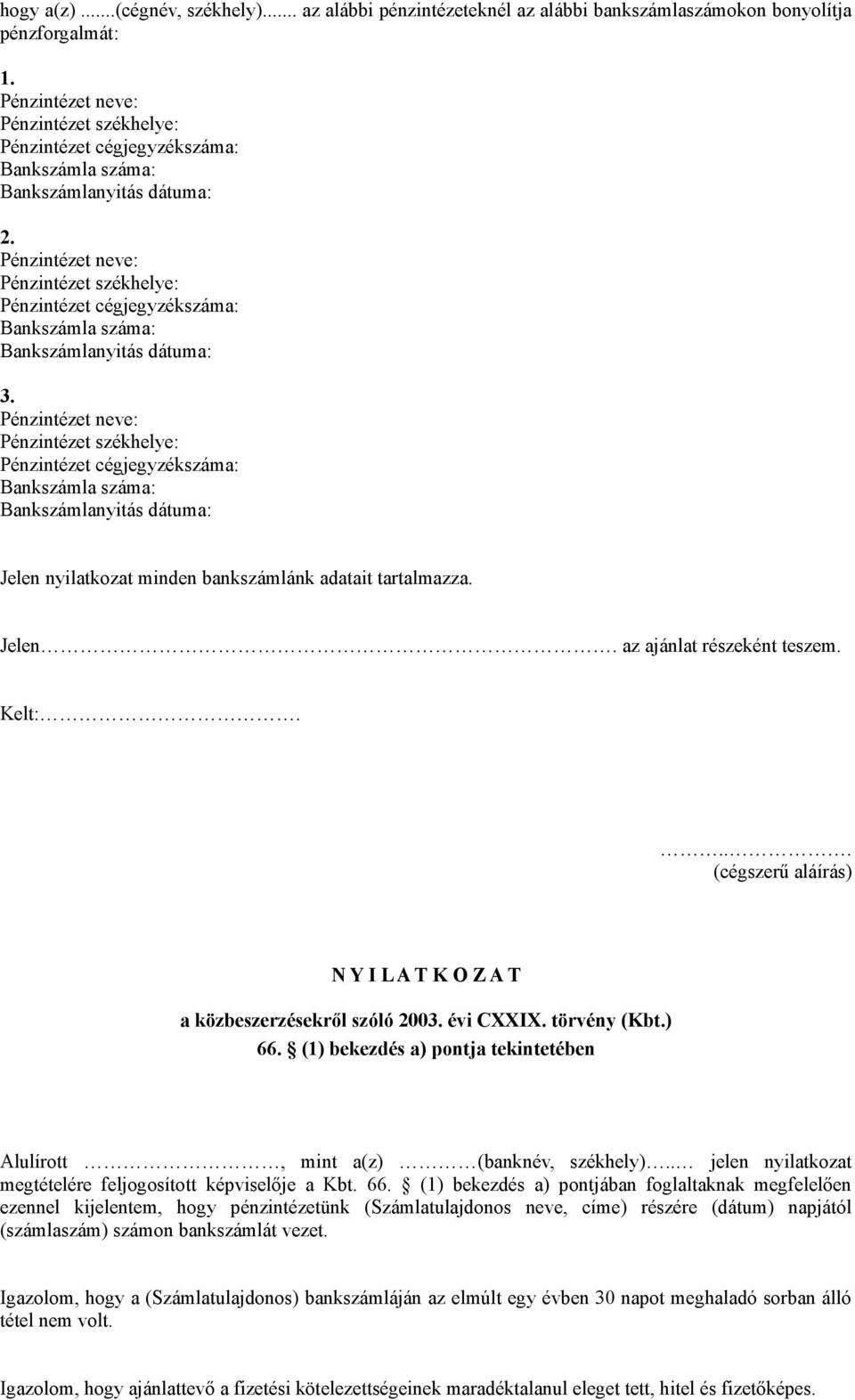 Pénzintézet neve: Pénzintézet székhelye: Pénzintézet cégjegyzékszáma: Bankszámla száma: Bankszámlanyitás dátuma: 3.