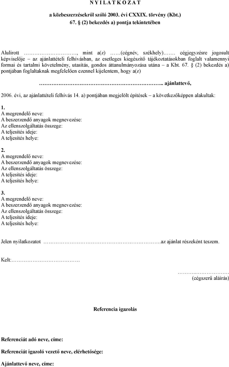 Kbt. 67. (2) bekezdés a) pontjában foglaltaknak megfelelően ezennel kijelentem, hogy a(z).. ajánlattevő, 2006. évi, az ajánlattételi felhívás 14.