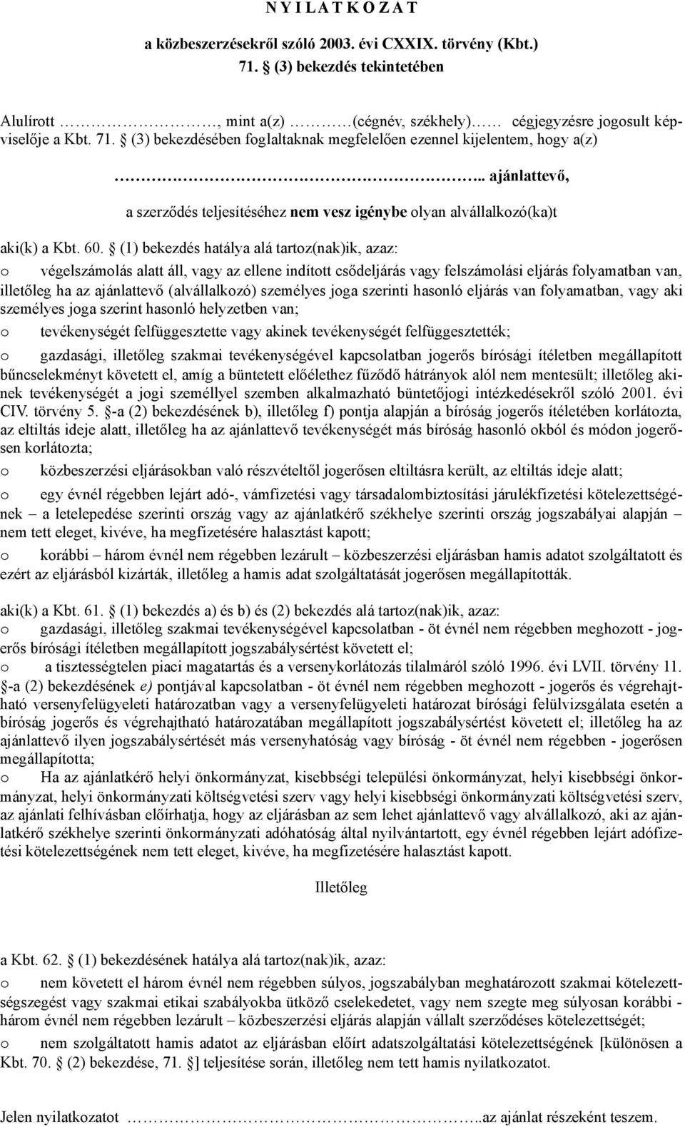 (1) bekezdés hatálya alá tartoz(nak)ik, azaz: o végelszámolás alatt áll, vagy az ellene indított csődeljárás vagy felszámolási eljárás folyamatban van, illetőleg ha az ajánlattevő (alvállalkozó)