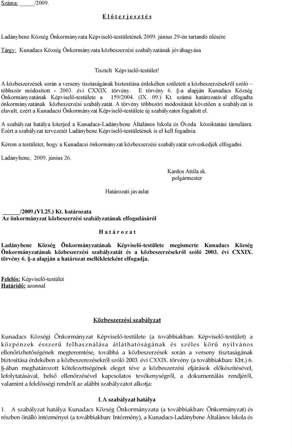 A közbeszerzések során a verseny tisztaságának biztosítása érdekében született a közbeszerzésekről szóló többször módosított - 2003. évi CXXIX. törvény. E törvény 6.