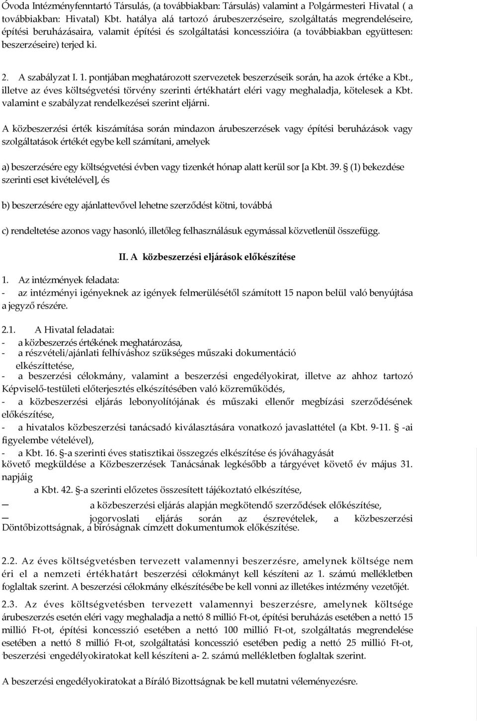 A szabályzat I. 1. pontjában meghatározott szervezetek beszerzéseik során, ha azok értéke a Kbt., illetve az éves költségvetési törvény szerinti értékhatárt eléri vagy meghaladja, kötelesek a Kbt.