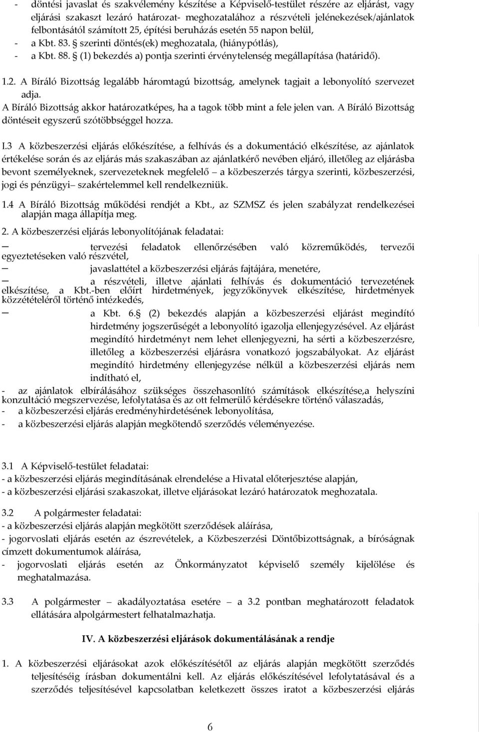 (1) bekezdés a) pontja szerinti érvénytelenség megállapítása (határidő). 1.2. A Bíráló Bizottság legalább háromtagú bizottság, amelynek tagjait a lebonyolító szervezet adja.