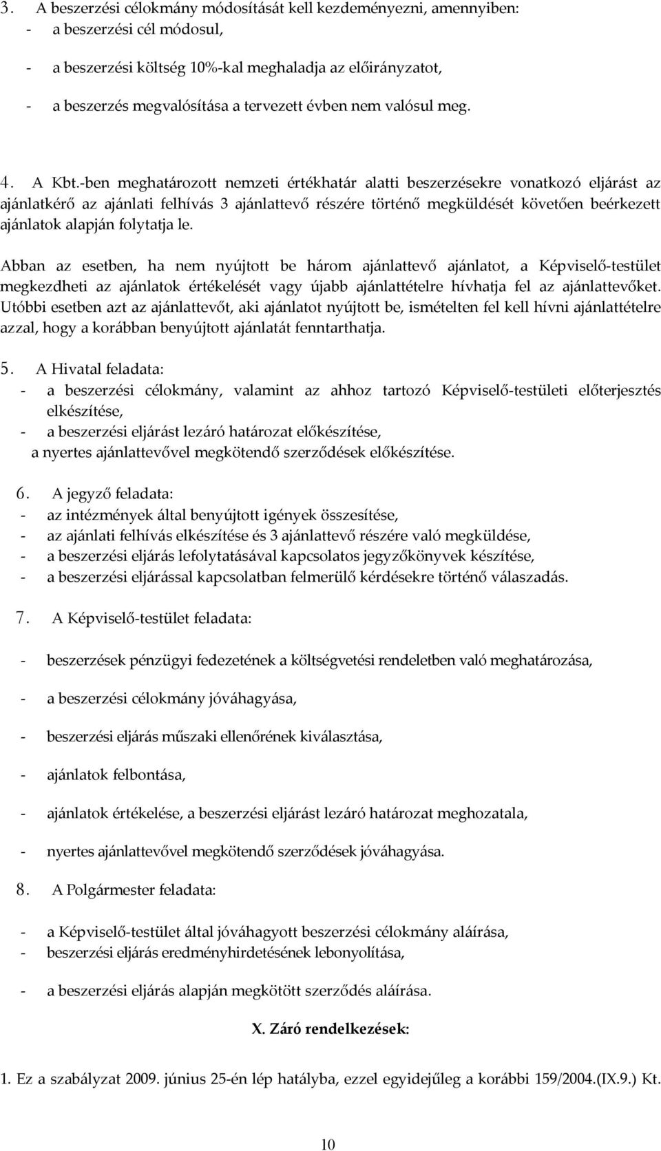 -ben meghatározott nemzeti értékhatár alatti beszerzésekre vonatkozó eljárást az ajánlatkérő az ajánlati felhívás 3 ajánlattevő részére történő megküldését követően beérkezett ajánlatok alapján