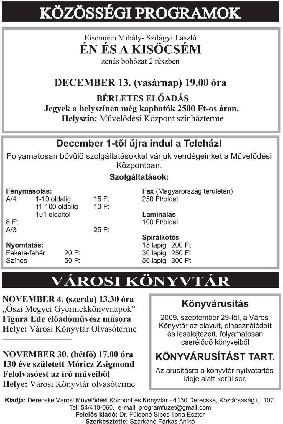 Fénymásolás: A/4 1-10 oldalig 15 Ft 11-100 oldalig 10 Ft 101 oldaltól 8 Ft A/3 25 Ft Nyomtatás: Fekete-fehér Színes 20 Ft 50 Ft VÁROSI KÖNYVTÁR NOVEMBER 4. (szerda) 13.