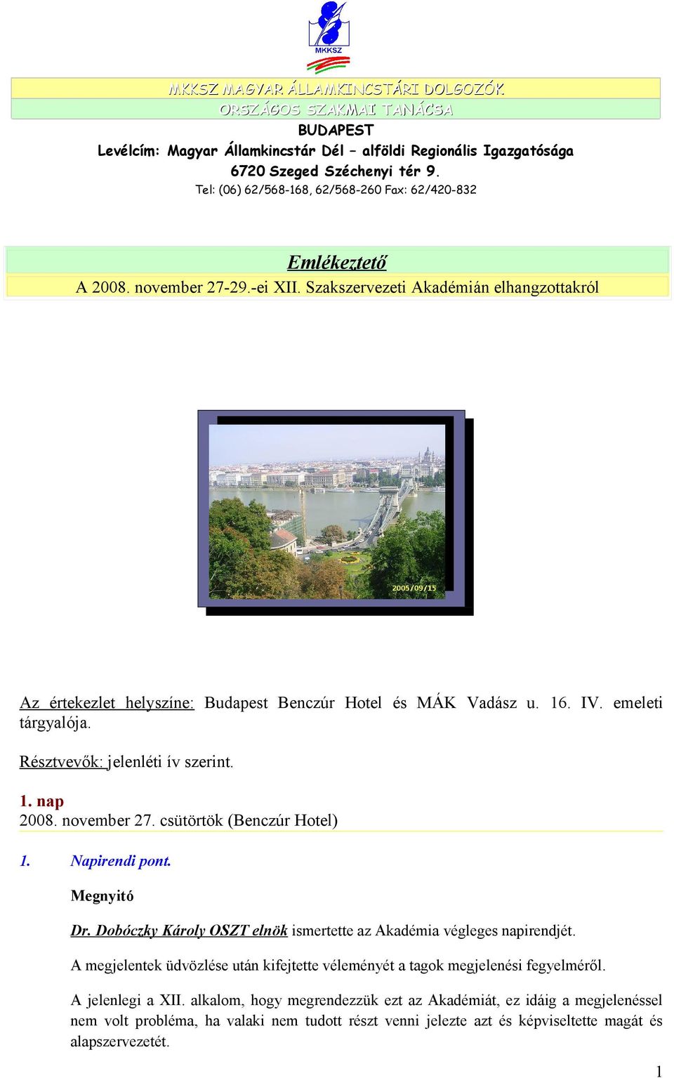 16. IV. emeleti tárgyalója. Résztvevők: jelenléti ív szerint. 1. nap 2008. november 27. csütörtök (Benczúr Hotel) 1. Napirendi pont. Megnyitó Dr.