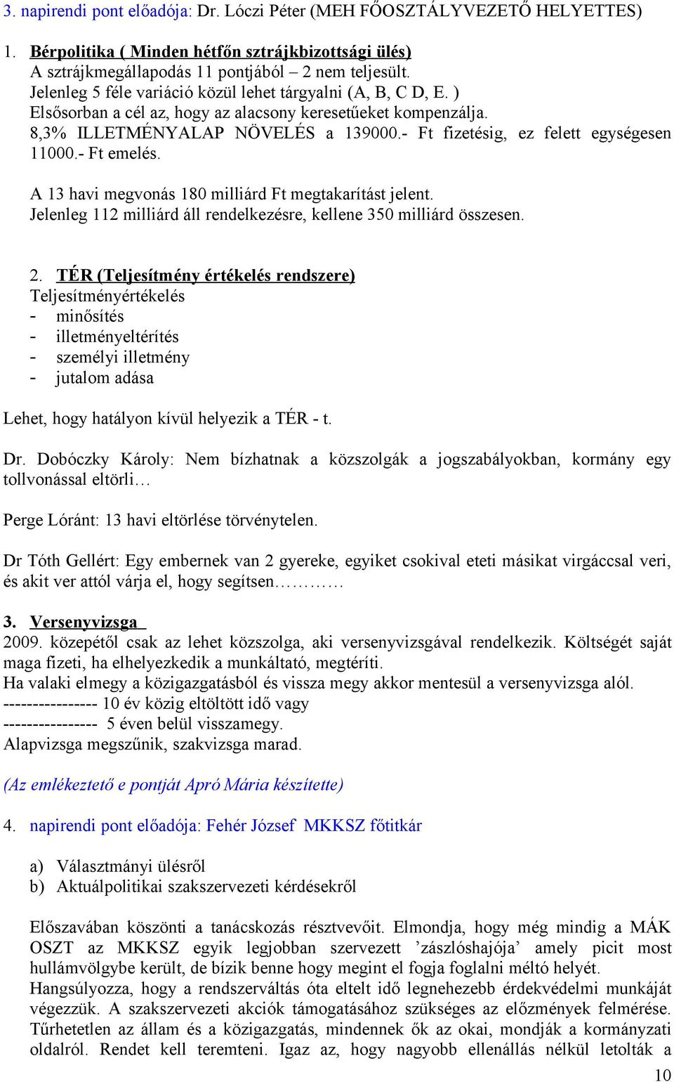 - Ft fizetésig, ez felett egységesen 11000.- Ft emelés. A 13 havi megvonás 180 milliárd Ft megtakarítást jelent. Jelenleg 112 milliárd áll rendelkezésre, kellene 350 milliárd összesen. 2.