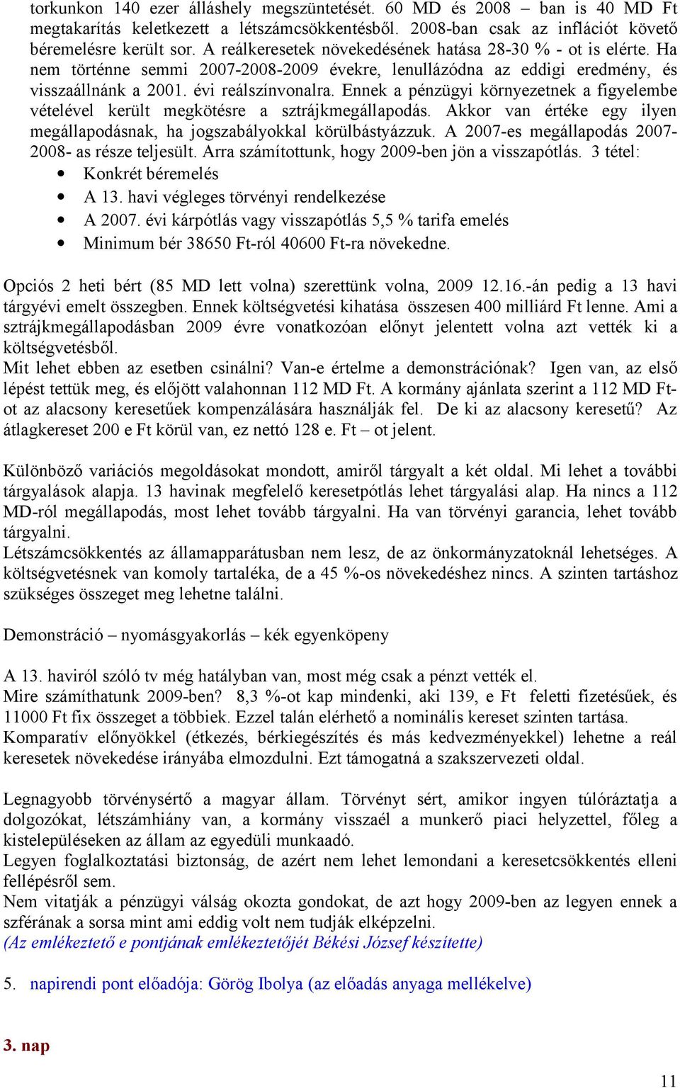 Ennek a pénzügyi környezetnek a figyelembe vételével került megkötésre a sztrájkmegállapodás. Akkor van értéke egy ilyen megállapodásnak, ha jogszabályokkal körülbástyázzuk.