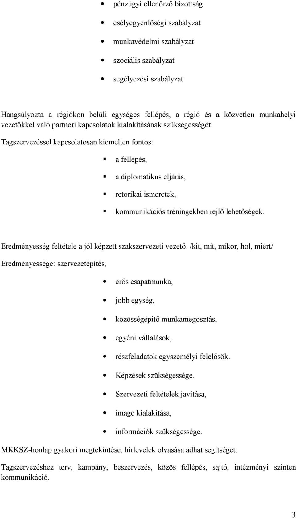 Tagszervezéssel kapcsolatosan kiemelten fontos: a fellépés, a diplomatikus eljárás, retorikai ismeretek, kommunikációs tréningekben rejlő lehetőségek.