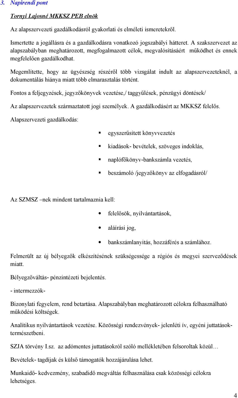 Megemlítette, hogy az ügyészség részéről több vizsgálat indult az alapszervezeteknél, a dokumentálás hiánya miatt több elmarasztalás történt.