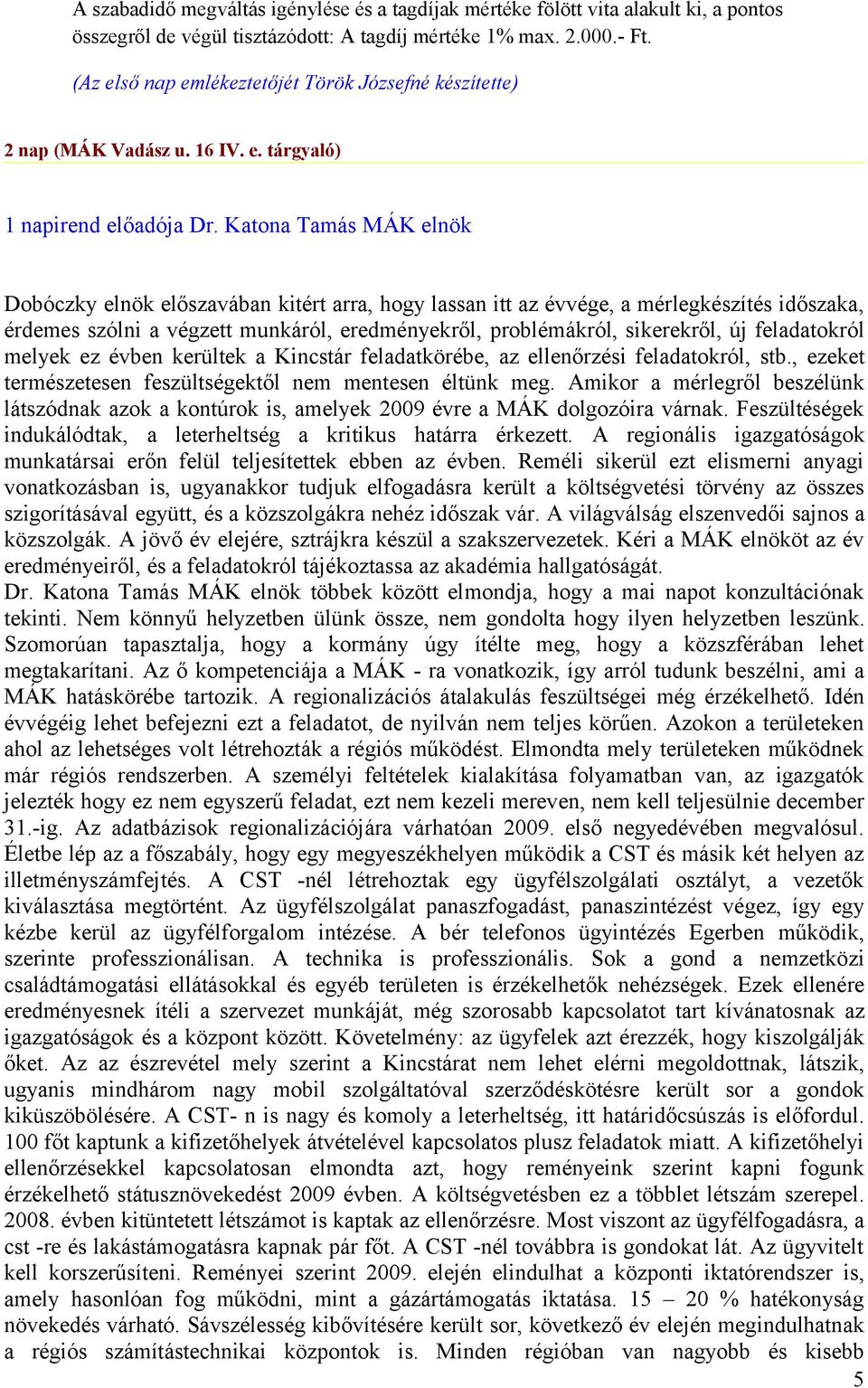 Katona Tamás MÁK elnök Dobóczky elnök előszavában kitért arra, hogy lassan itt az évvége, a mérlegkészítés időszaka, érdemes szólni a végzett munkáról, eredményekről, problémákról, sikerekről, új