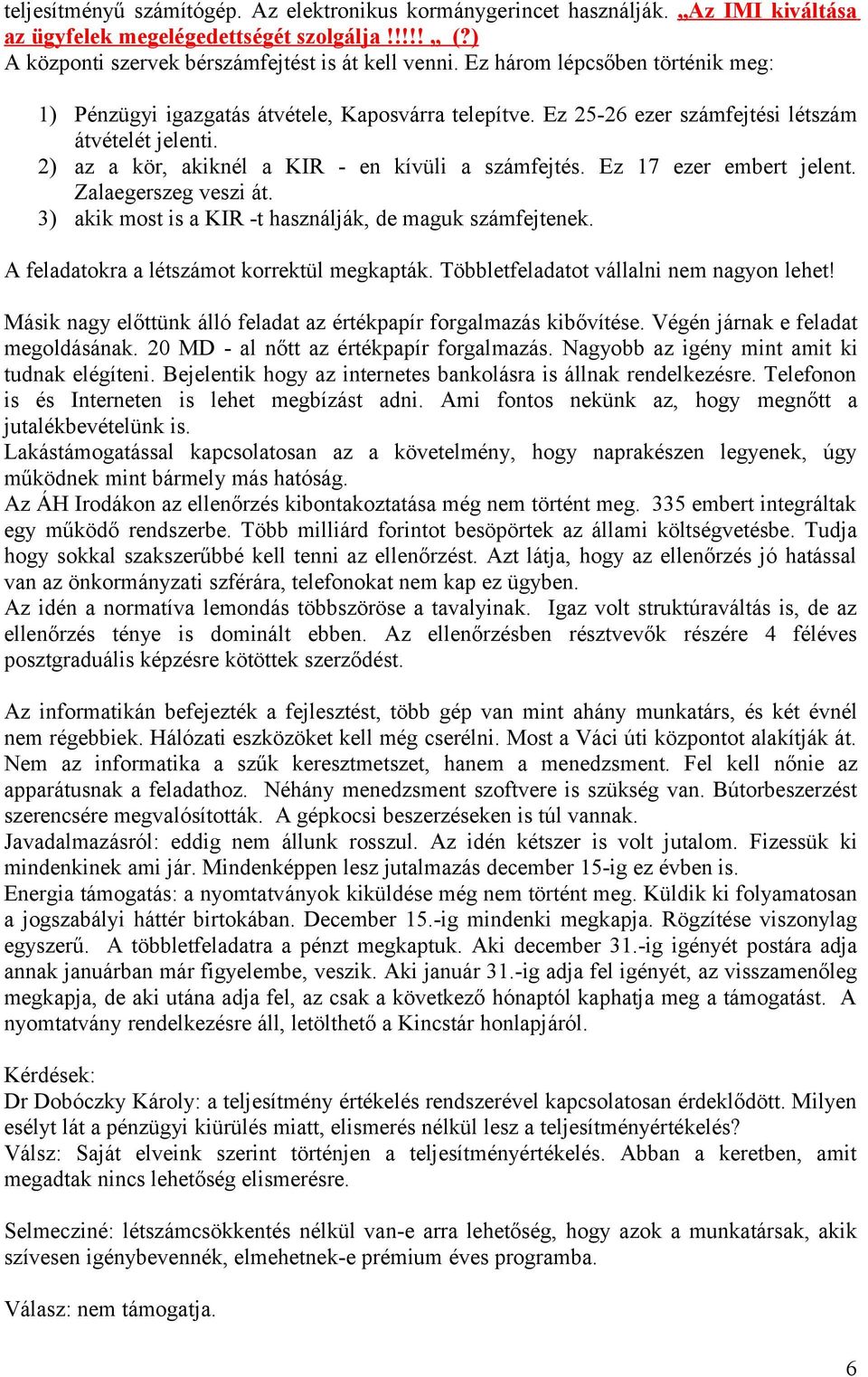 Ez 17 ezer embert jelent. Zalaegerszeg veszi át. 3) akik most is a KIR -t használják, de maguk számfejtenek. A feladatokra a létszámot korrektül megkapták. Többletfeladatot vállalni nem nagyon lehet!