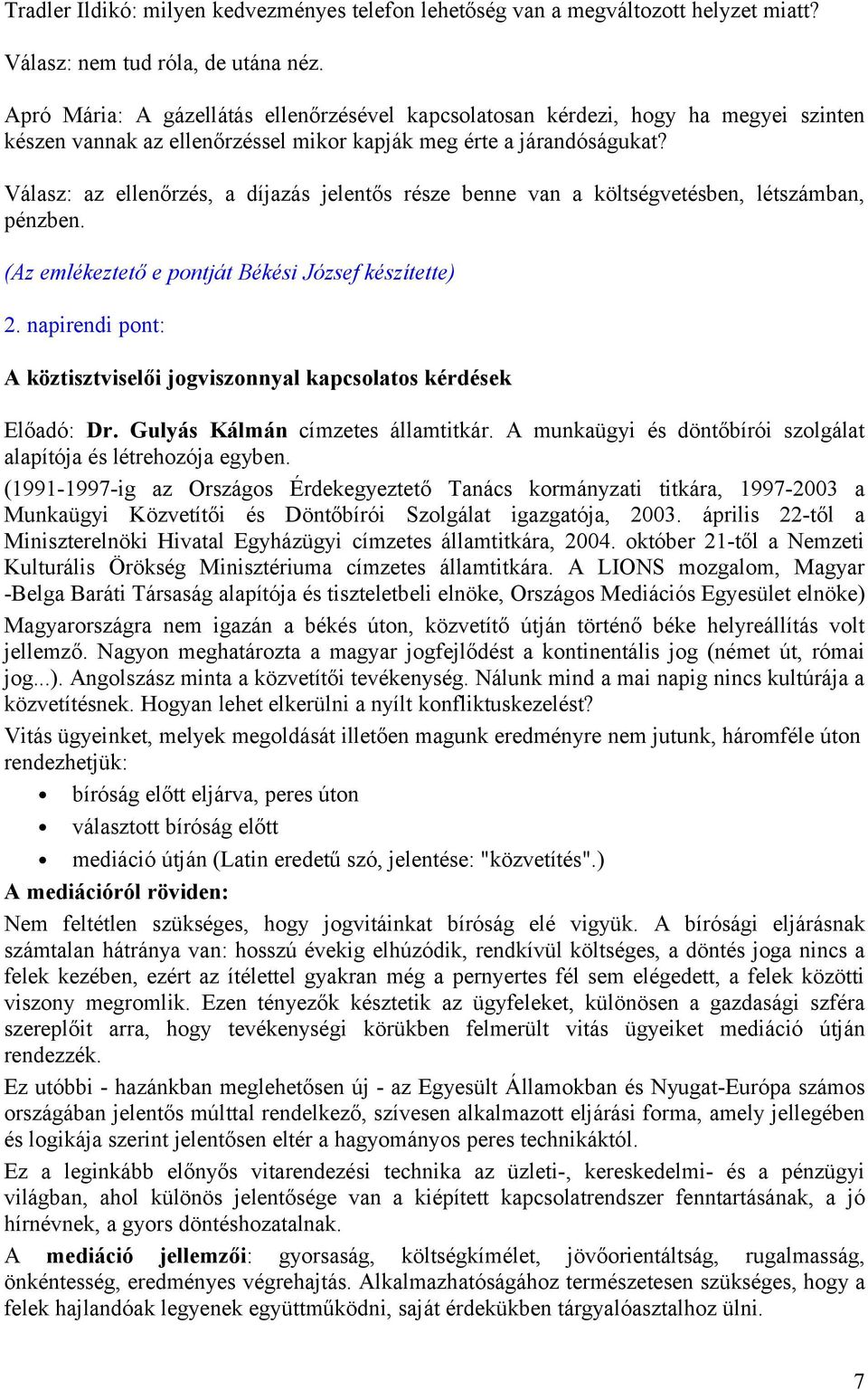 Válasz: az ellenőrzés, a díjazás jelentős része benne van a költségvetésben, létszámban, pénzben. (Az emlékeztető e pontját Békési József készítette) 2.