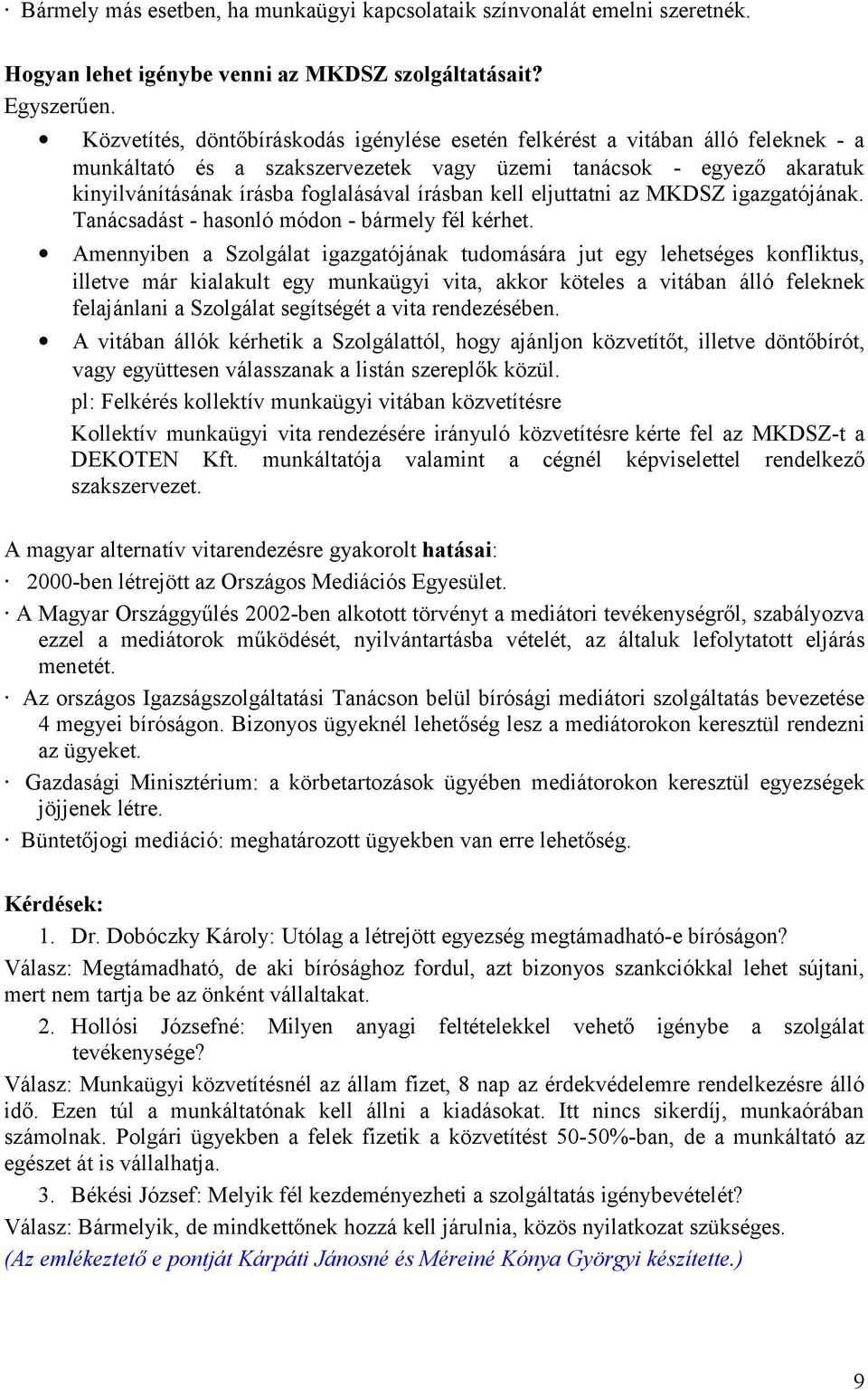 kell eljuttatni az MKDSZ igazgatójának. Tanácsadást - hasonló módon - bármely fél kérhet.