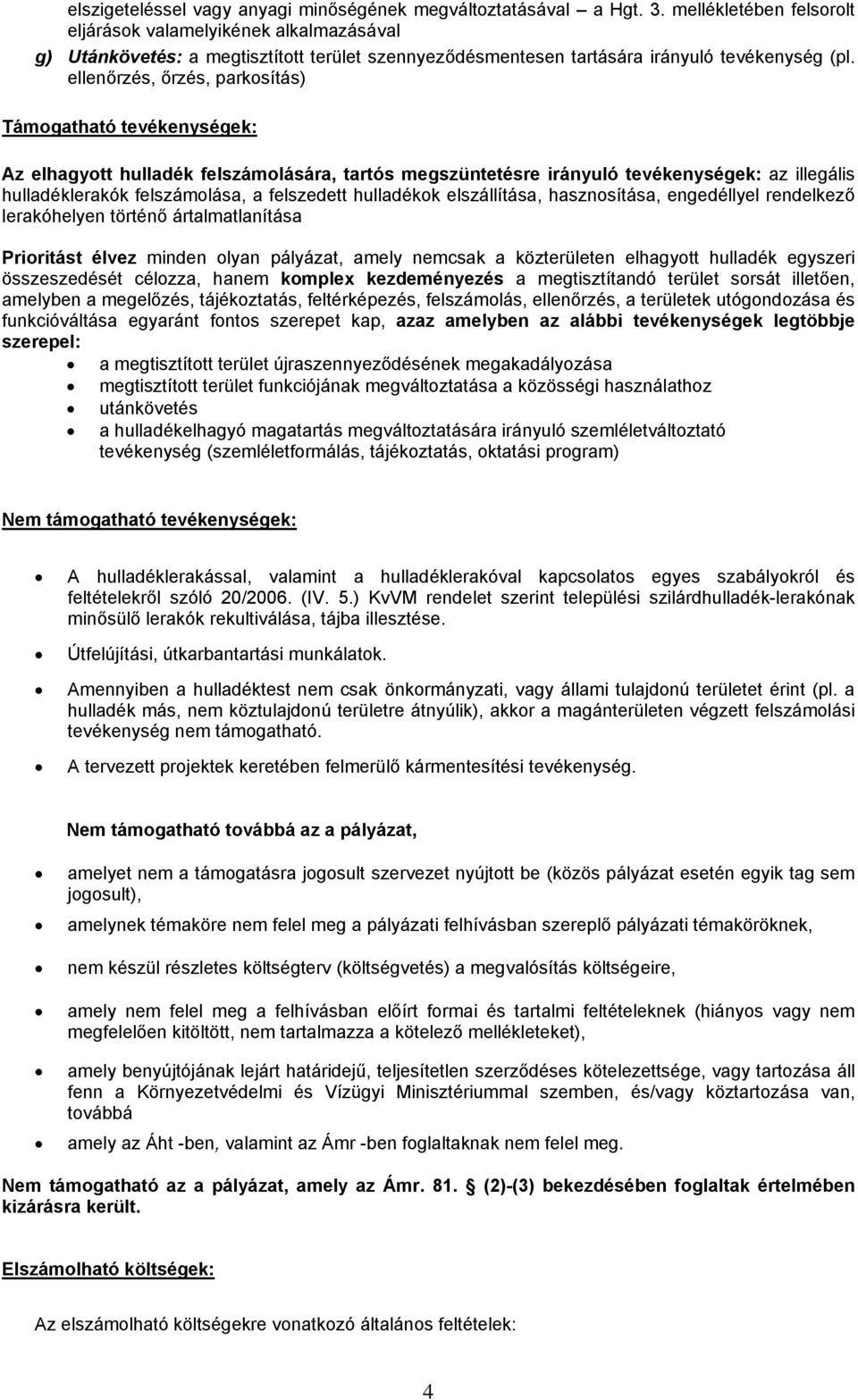 ellenőrzés, őrzés, parkosítás) Támogatható tevékenységek: Az elhagyott hulladék felszámolására, tartós megszüntetésre irányuló tevékenységek: az illegális hulladéklerakók felszámolása, a felszedett