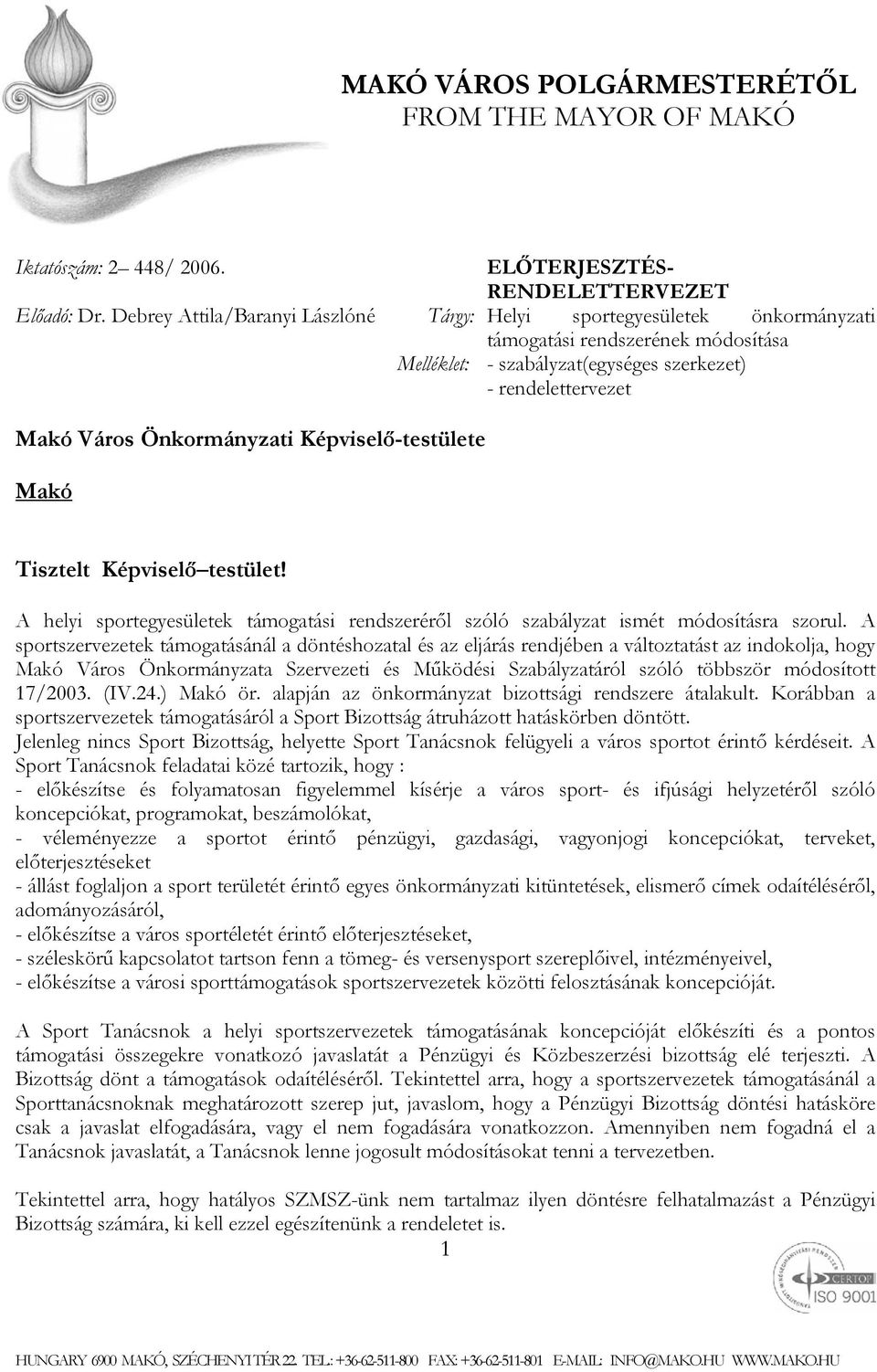 rendelettervezet Makó Város Önkormányzati Képviselő-testülete Makó Tisztelt Képviselő testület! A helyi sportegyesületek támogatási rendszeréről szóló szabályzat ismét módosításra szorul.