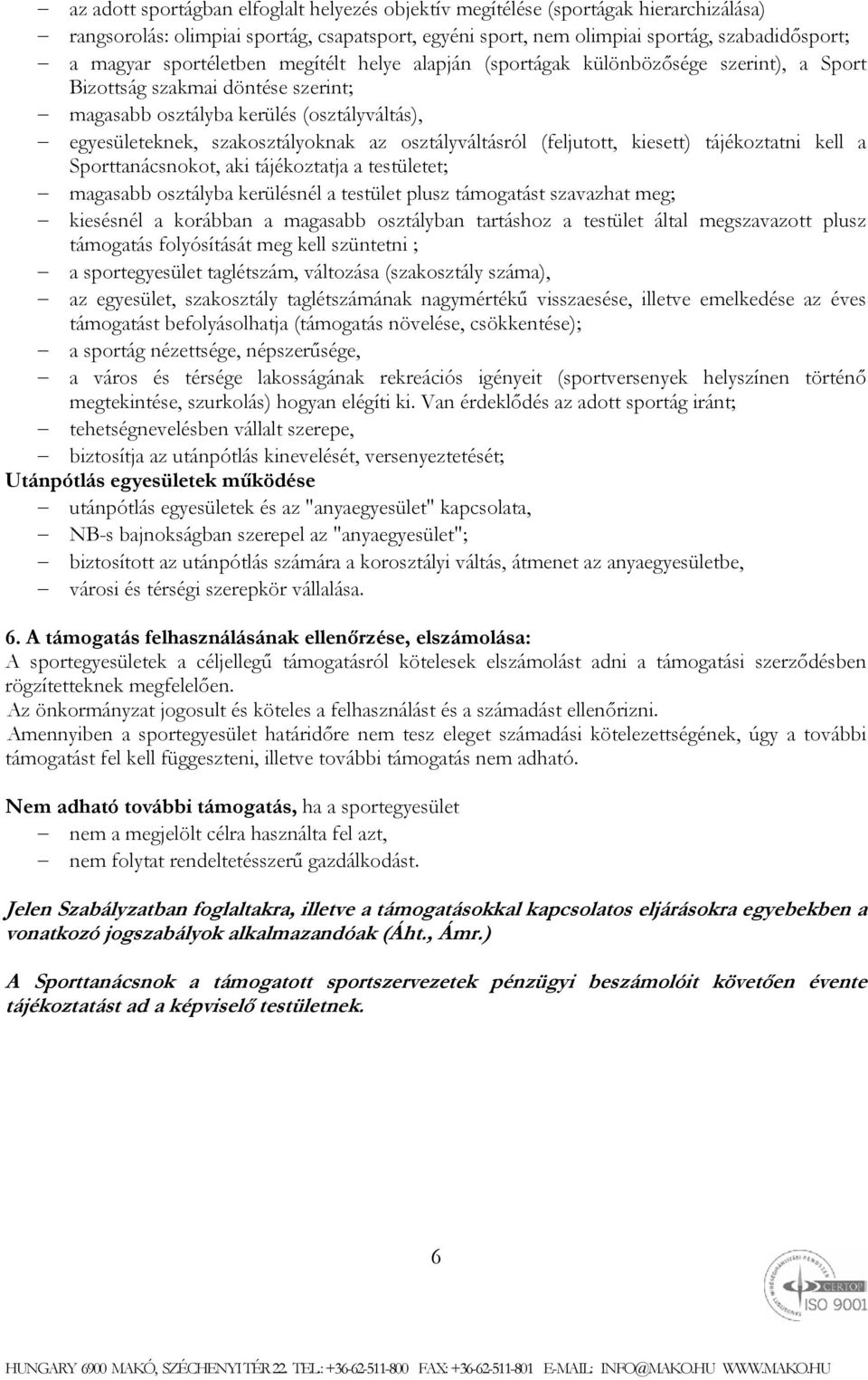 osztályváltásról (feljutott, kiesett) tájékoztatni kell a Sporttanácsnokot, aki tájékoztatja a testületet; magasabb osztályba kerülésnél a testület plusz támogatást szavazhat meg; kiesésnél a