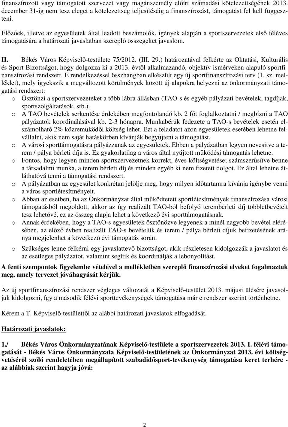 Előzőek, illetve az egyesületek által leadott beszámolók, igények alapján a sportszervezetek első féléves támogatására a határozati javaslatban szereplő összegeket javaslom. II.