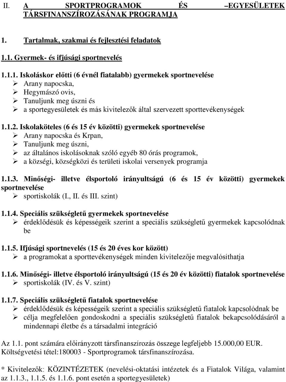 1. Gyermek- és ifjúsági sportnevelés 1.1.1. Iskoláskor előtti (6 évnél fiatalabb) gyermekek sportnevelése Arany napocska, Hegymászó ovis, Tanuljunk meg úszni és a sportegyesületek és más kivitelezők által szervezett sporttevékenységek 1.