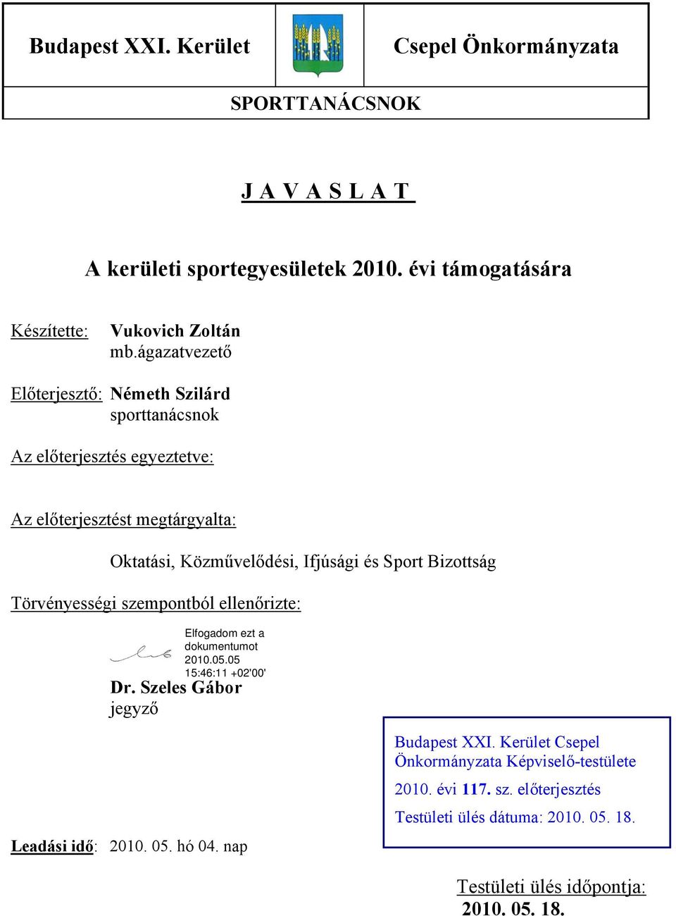 ágazatvezető Előterjesztő: Németh Szilárd sporttanácsnok Az előterjesztés egyeztetve: Az előterjesztést megtárgyalta: Oktatási, Közművelődési,