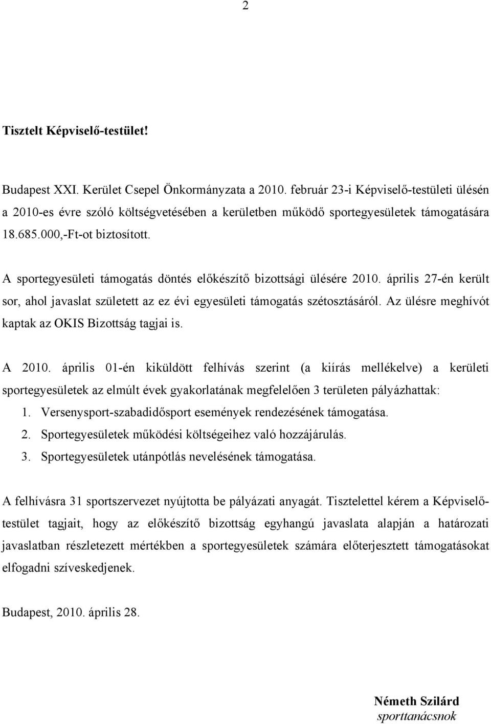 A sportegyesületi támogatás döntés előkészítő bizottsági ülésére 2010. április 27-én került sor, ahol javaslat született az ez évi egyesületi támogatás szétosztásáról.