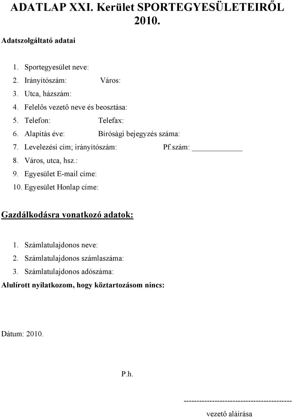 Város, utca, hsz.: 9. Egyesület E-mail címe: 10. Egyesület Honlap címe: Gazdálkodásra vonatkozó adatok: 1. Számlatulajdonos neve: 2.