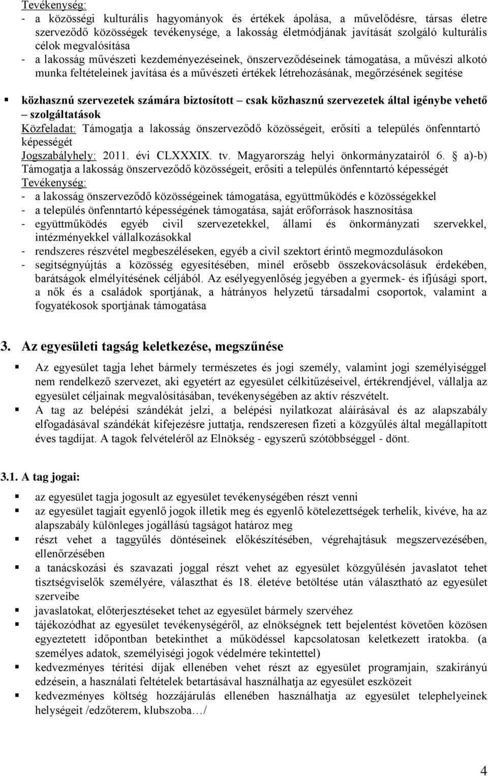 közhasznú szervezetek számára biztosított csak közhasznú szervezetek által igénybe vehető szolgáltatások Közfeladat: Támogatja a lakosság önszerveződő közösségeit, erősíti a település önfenntartó