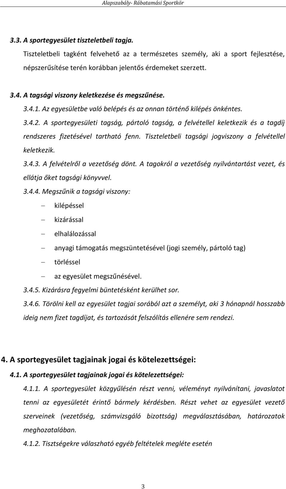 A sportegyesületi tagság, pártoló tagság, a felvétellel keletkezik és a tagdíj rendszeres fizetésével tartható fenn. Tiszteletbeli tagsági jogviszony a felvétellel keletkezik. 3.