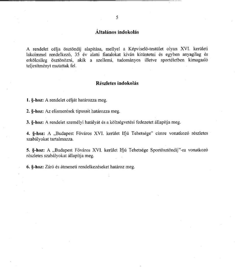 mutattak fel. Részletes indokolás 1. -hoz: A rendelet célját határozza meg. 2. -hoz: Az elismerések típusait határozza meg. 3.