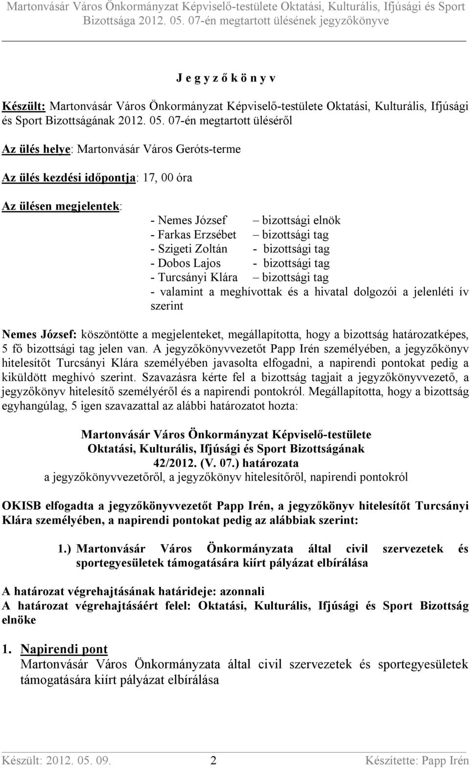 Szigeti Zoltán - bizottsági tag - Dobos Lajos - bizottsági tag - Turcsányi Klára bizottsági tag - valamint a meghívottak és a hivatal dolgozói a jelenléti ív szerint Nemes József: köszöntötte a