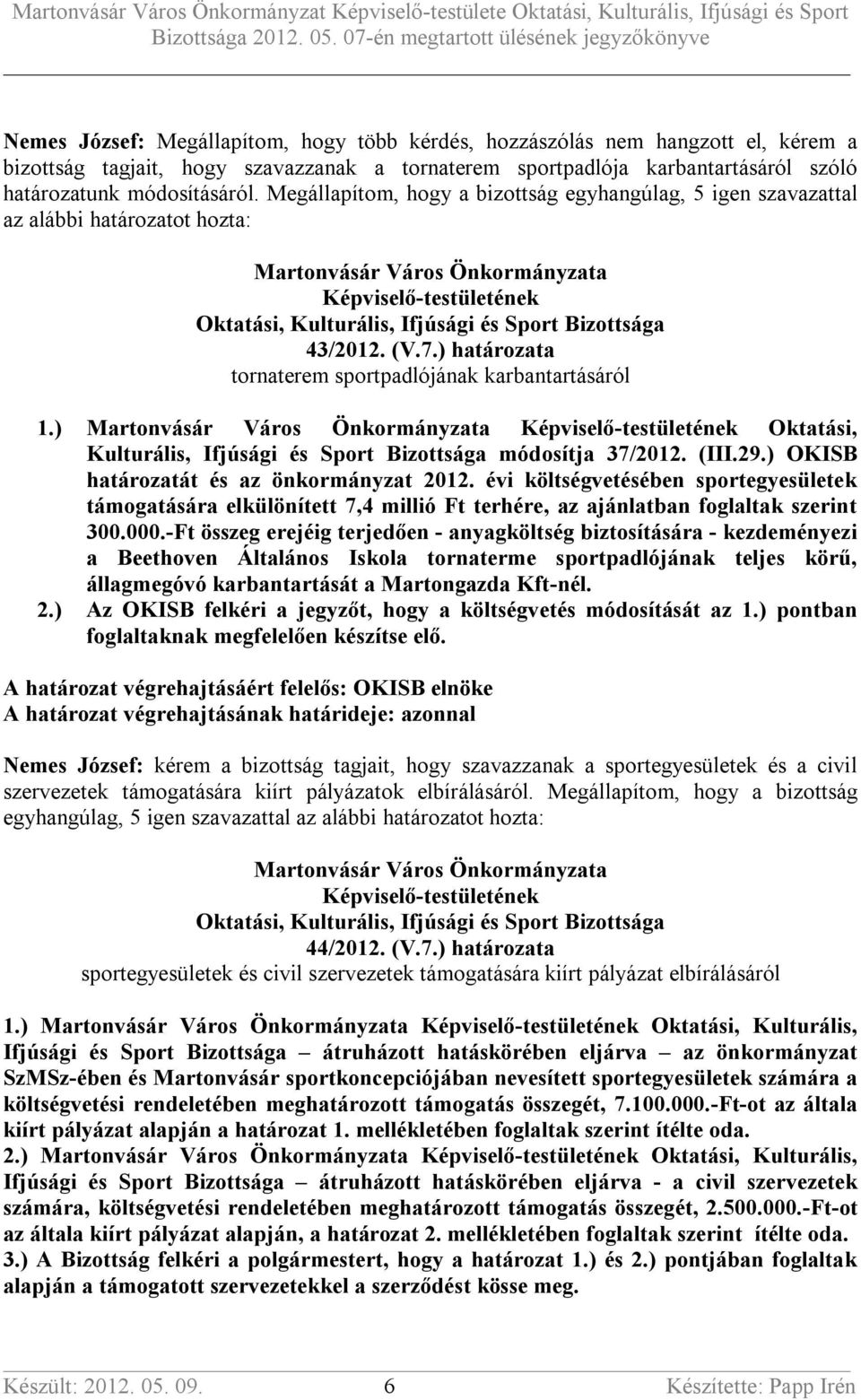 43/2012. (V.7.) határozata tornaterem sportpadlójának karbantartásáról 1.) Martonvásár Város Önkormányzata Képviselő-testületének Oktatási, Kulturális, Ifjúsági és Sport Bizottsága módosítja 37/2012.