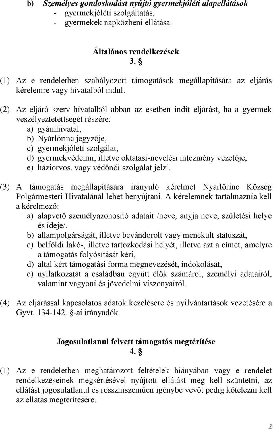 (2) Az eljáró szerv hivatalból abban az esetben indít eljárást, ha a gyermek veszélyeztetettségét részére: a) gyámhivatal, b) Nyárlőrinc jegyzője, c) gyermekjóléti szolgálat, d) gyermekvédelmi,